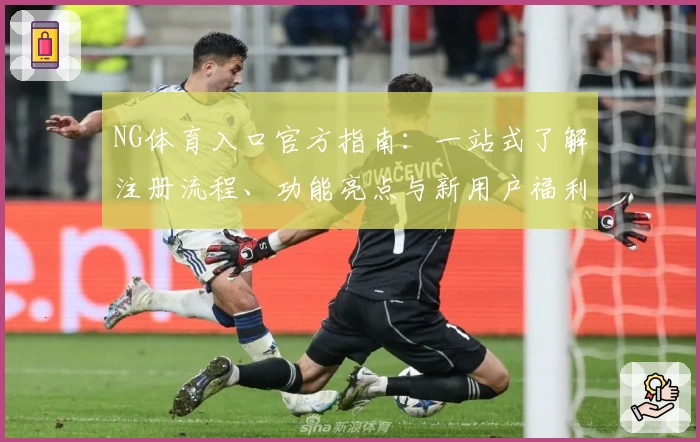 NG体育入口官方指南:一站式了解注册流程、功能亮点与新用户福利详解