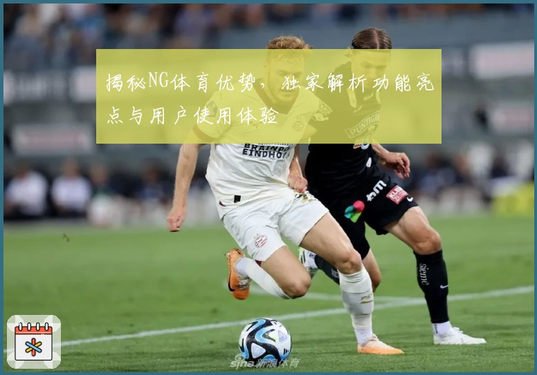 揭秘NG体育优势,独家解析功能亮点与用户使用体验